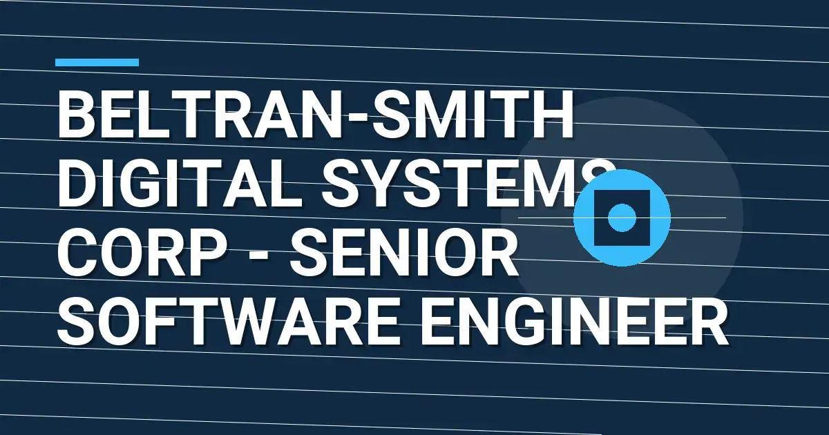 Beltran-Smith Digital Systems Corp - Senior Software Engineer