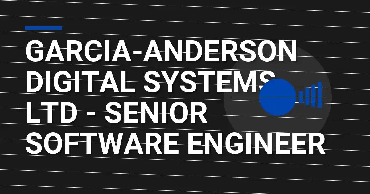 Garcia-Anderson Digital Systems Ltd - Senior Software Engineer