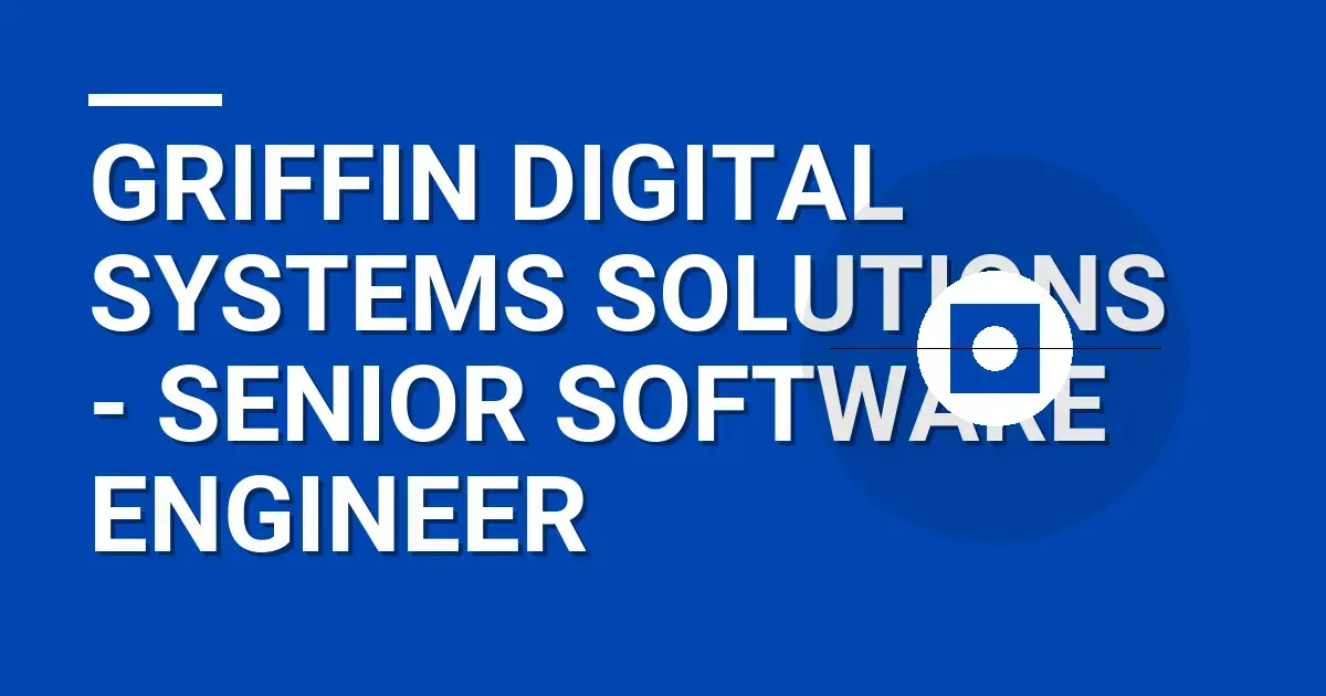 Griffin Digital Systems Solutions - Senior Software Engineer