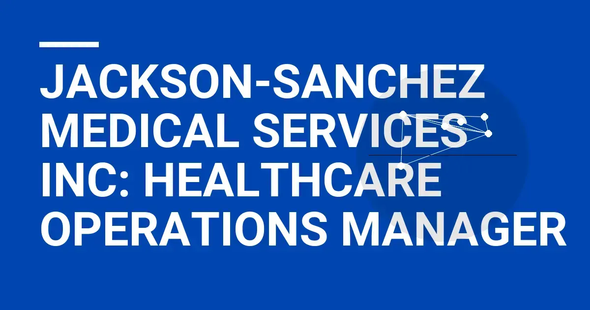 Jackson-Sanchez Medical Services Inc: Healthcare Operations Manager