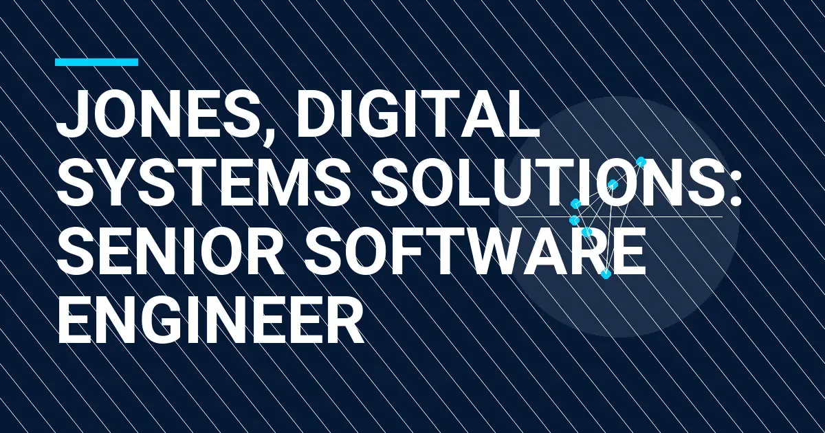 Jones, Digital Systems Solutions: Senior Software Engineer