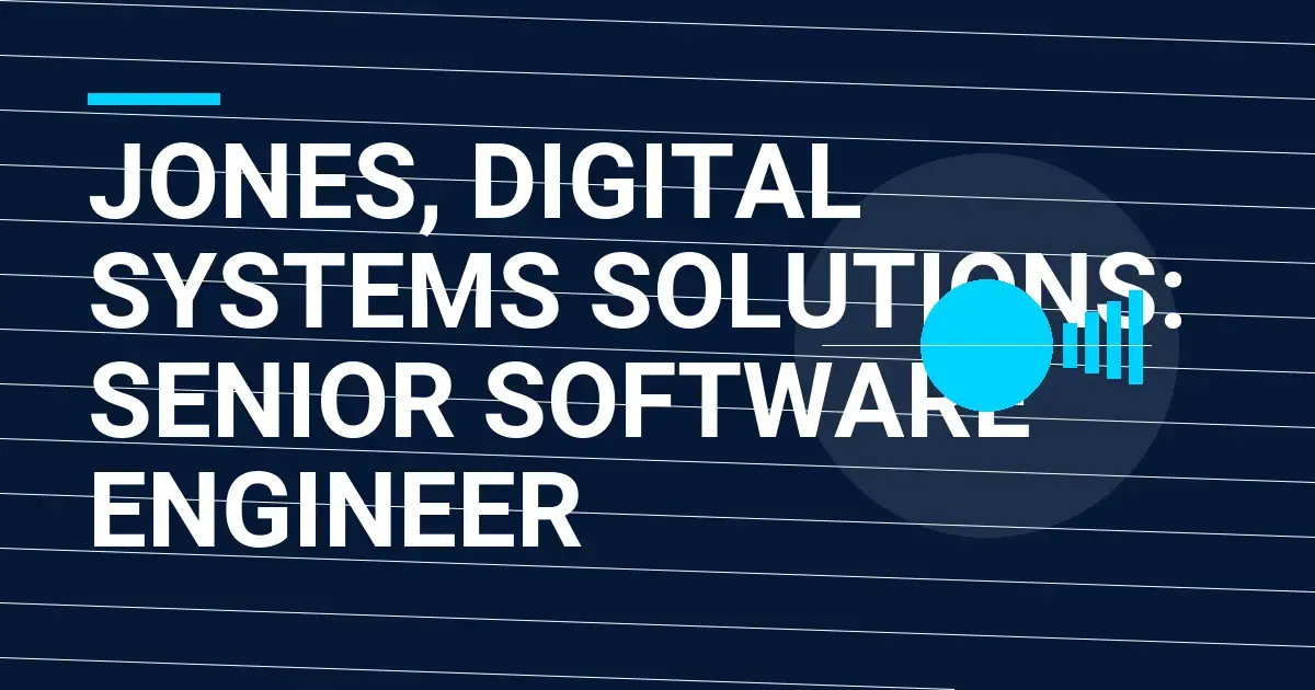 Jones, Digital Systems Solutions: Senior Software Engineer