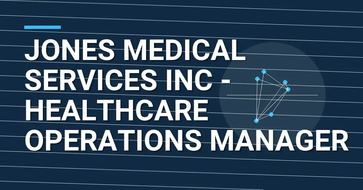 Jones Medical Services Inc - Healthcare Operations Manager