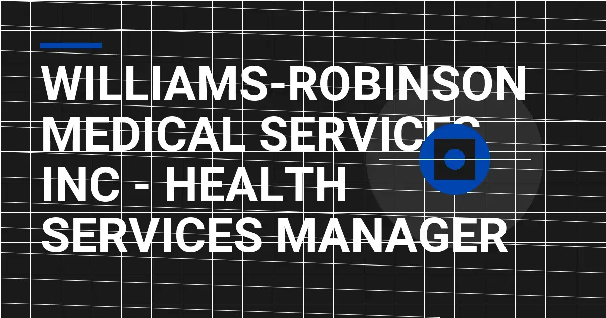 Williams-Robinson Medical Services Inc - Health Services Manager