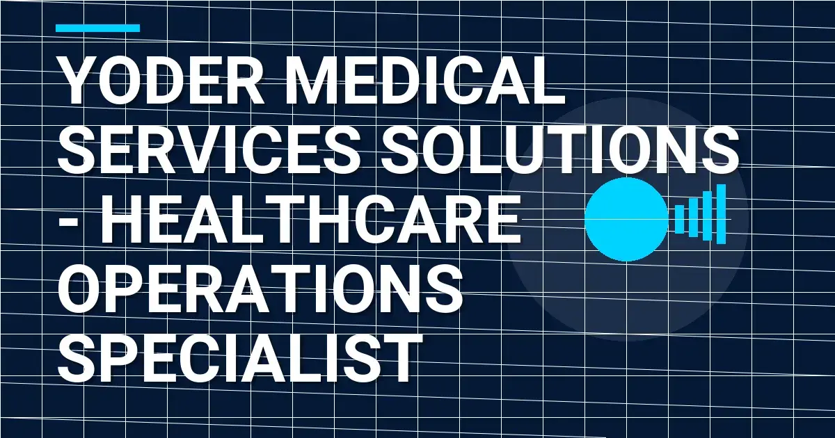Yoder Medical Services Solutions - Healthcare Operations Specialist